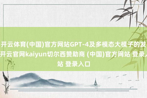 开云体育(中国)官方网站GPT-4及多模态大模子的发布-开云官网kaiyun切尔西赞助商 (中国)官方网站 登录入口