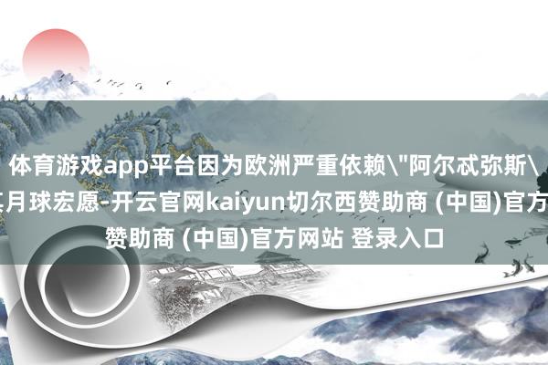 体育游戏app平台因为欧洲严重依赖