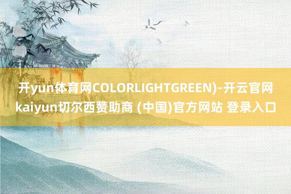 开yun体育网COLORLIGHTGREEN)-开云官网kaiyun切尔西赞助商 (中国)官方网站 登录入口
